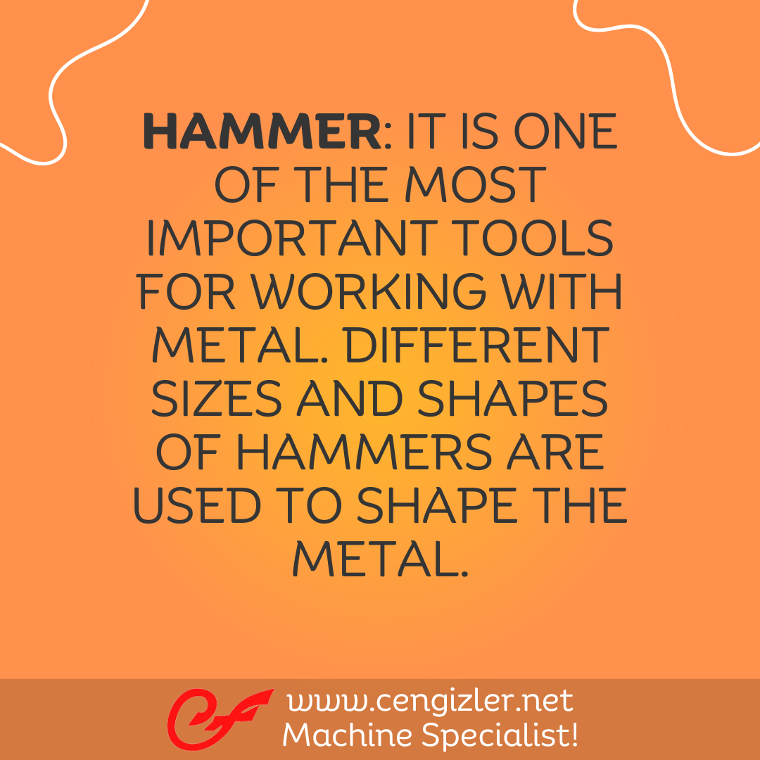 2 Hammer. It is one of the most important tools for working with metal. Different sizes and shapes of hammers are used to shape the metal